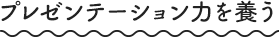 プレゼンテーション力を養う