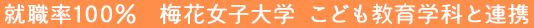 就職率100％　梅花女子大学　こども教育学科と連携