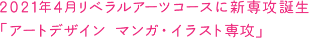 2021年4月リベラルアーツコースに新専攻誕生「アートデザイン マンガ・イラスト専攻」