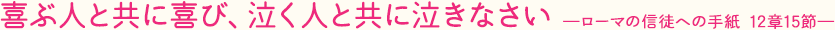 喜ぶ人と共に喜び、泣く人と共に泣きなさい ―ローマの信徒への手紙 12章15節―