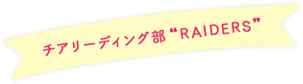 チアリーディング部“RAIDERS”