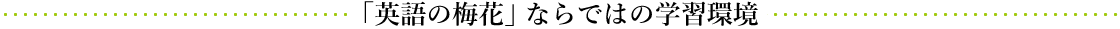 「英語の梅花」ならではの学習環境