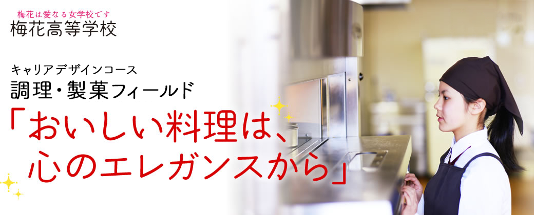 梅花高等学校 リベラルアーツコース調理・製菓専攻「おいしい料理は、心のエレガンスから」